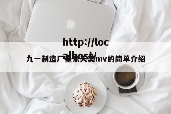 九一制造厂皇家天美mv的简单介绍