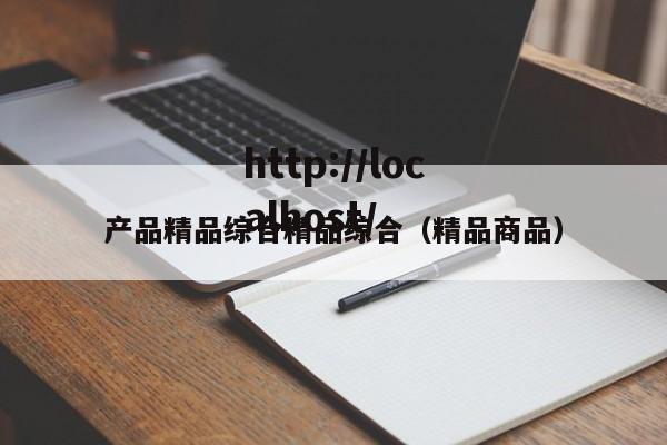 产品精品综合精品综合（精品商品）